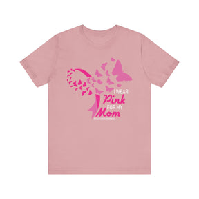 "I Wear Pink for My Mom" Breast Cancer Awareness - Unisex Jersey Short Sleeve Tee