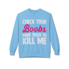 "Check Your Boobs Mine Tried to Kill Me" 2 - Unisex Midweight Softstyle Fleece Crewneck Sweatshirt